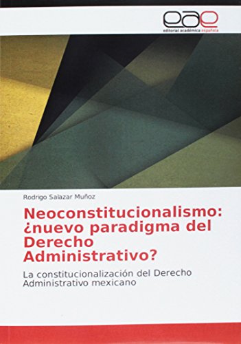 Neoconstitucionalismo: ¿nuevo paradigma del Derecho Administrativo?: La constitucionalización del Derecho Administrativo mexicano