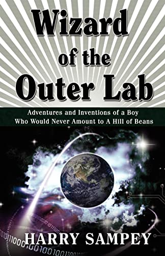 Wizard of the Outer Lab: Adventures and Inventions of a Boy Who Would Never Amount to a Hill of Beans