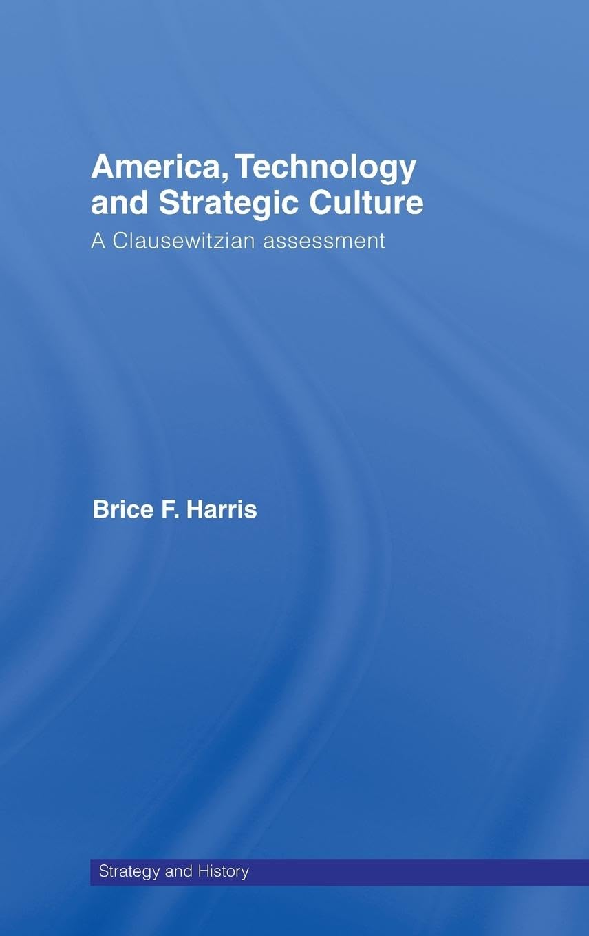 America, Technology and Strategic Culture: A Clausewitzian Assessment (Strategy and History, Band 23)