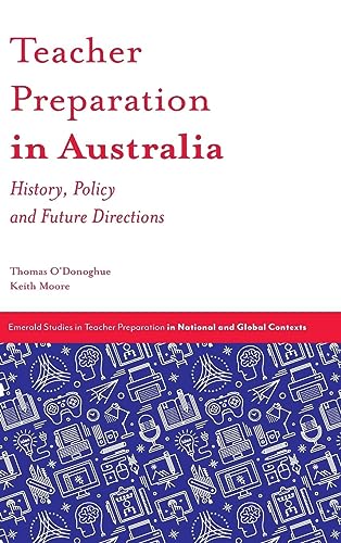 Teacher Preparation in Australia: History, Policy and Future Directions (Emerald Studies in Teacher Preparation in National and Global Contexts)