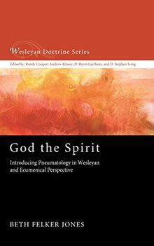 God the Spirit: Introducing Pneumatology in Wesleyan and Ecumenical Perspective (Wesleyan Doctrine Series, Band 5)