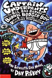 Captain Underpants and the Big, Bad Battle of the Bionic Booger Boy Part 2: The Revenge of the Ridiculous Robo-Boogers: The Adventures of Bionic Booge