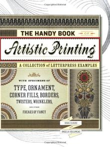 The Handy Book of Artistic Printing: A Collection of Letterpress Examples with Specimens of Type, Orna ment, Corner Fills, Borders, Twisters, ... Artistic Printing and the Ethics of Ornament