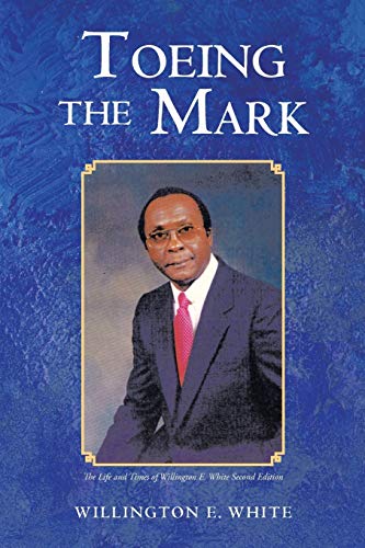 Toeing the Mark: The Life and Times of Willington E. White Second Edition