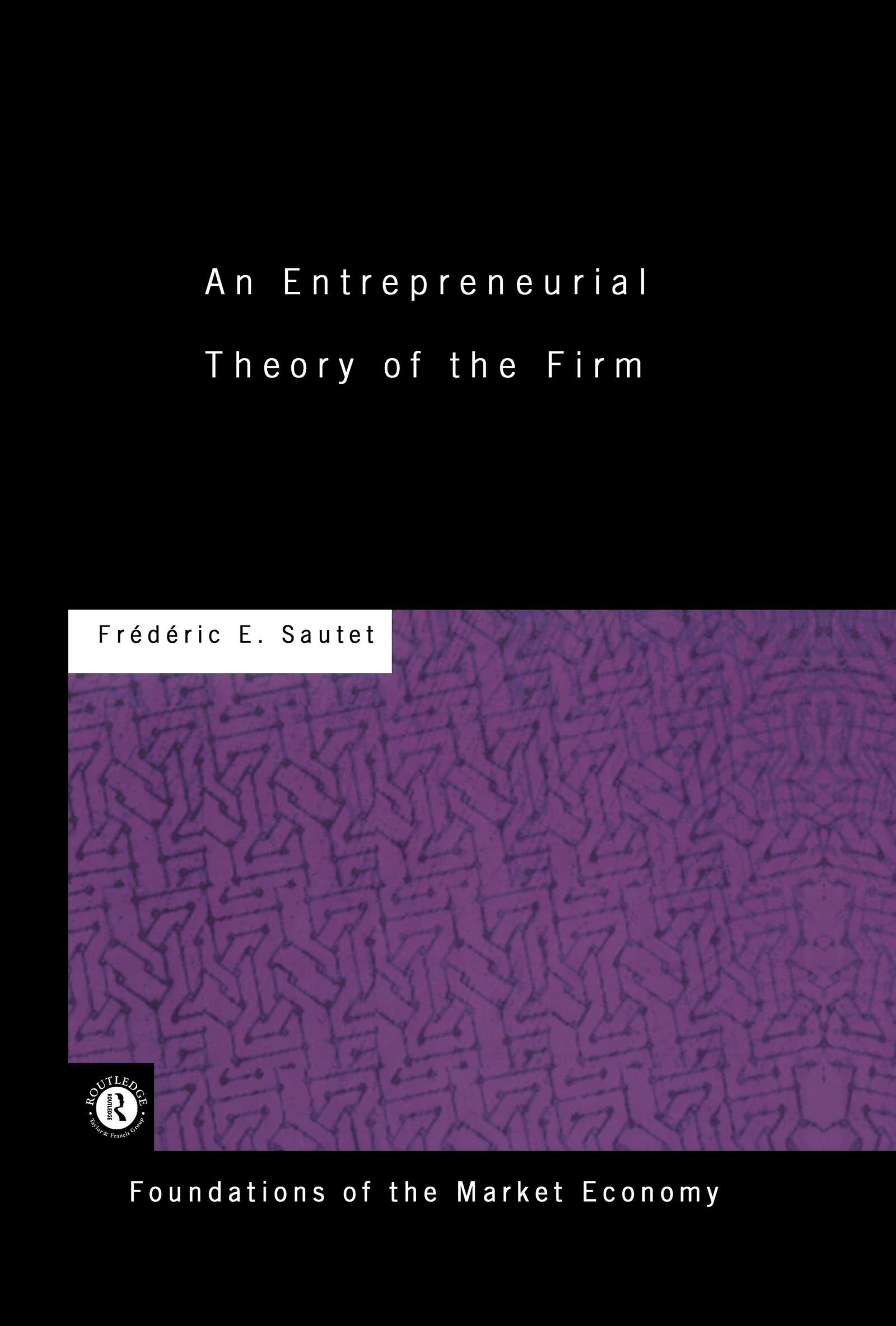 An Entrepreneurial Theory of the Firm (Foundations of the Market Economy Series)