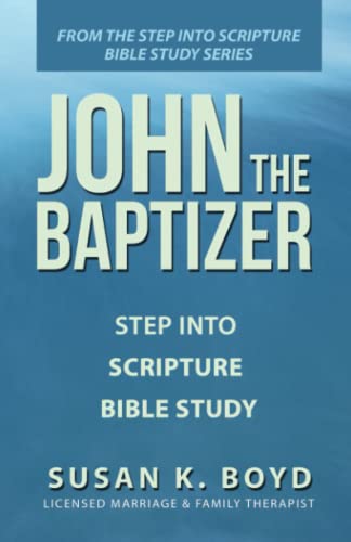 JOHN THE BAPTIZER: STEP INTO SCRIPTURE BIBLE STUDY