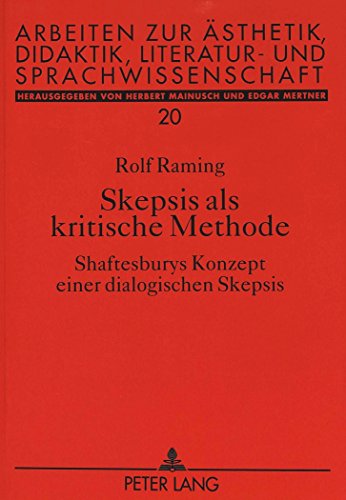 Skepsis als kritische Methode: Shaftesburys Konzept einer dialogischen Skepsis (Arbeiten zur Ästhetik, Didaktik, Literatur- und Sprachwissenschaft)