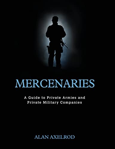 Mercenaries: A Guide to Private Armies and Private Military Companies