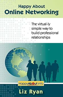 Happy About Online Networking: The virtual-ly simple way to build professional relationships