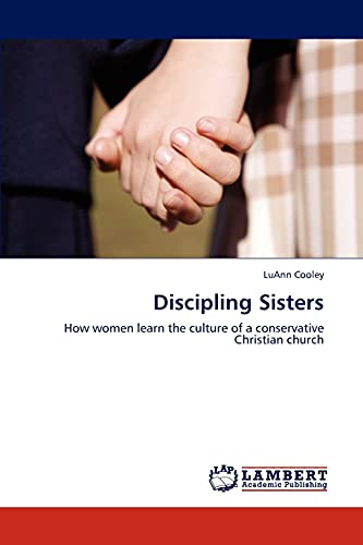 Discipling Sisters: How women learn the culture of a conservative Christian church