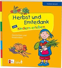 Herbst und Erntedank mit Kindern erleben: Geschichten und Kreativideen (Mit Kindern feiern / Ideen für Familie, Kindergarten und Grundschule)