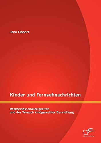 Kinder und Fernsehnachrichten: Rezeptionsschwierigkeiten und der Versuch kindgerechter Darstellung
