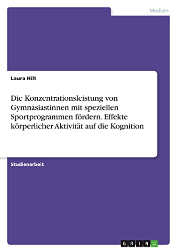 Die Konzentrationsleistung von Gymnasiastinnen mit speziellen Sportprogrammen fördern. Effekte körperlicher Aktivität auf die Kognition