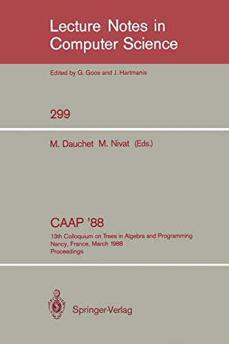 CAAP '88: 13th Colloquium on Trees in Algebra and Programming Nancy, France, March 21-24, 1988. Proceedings (Lecture Notes in Computer Science, 299, Band 299)