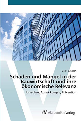 Schäden und Mängel in der Bauwirtschaft und ihre ökonomische Relevanz: Ursachen, Auswirkungen, Prävention