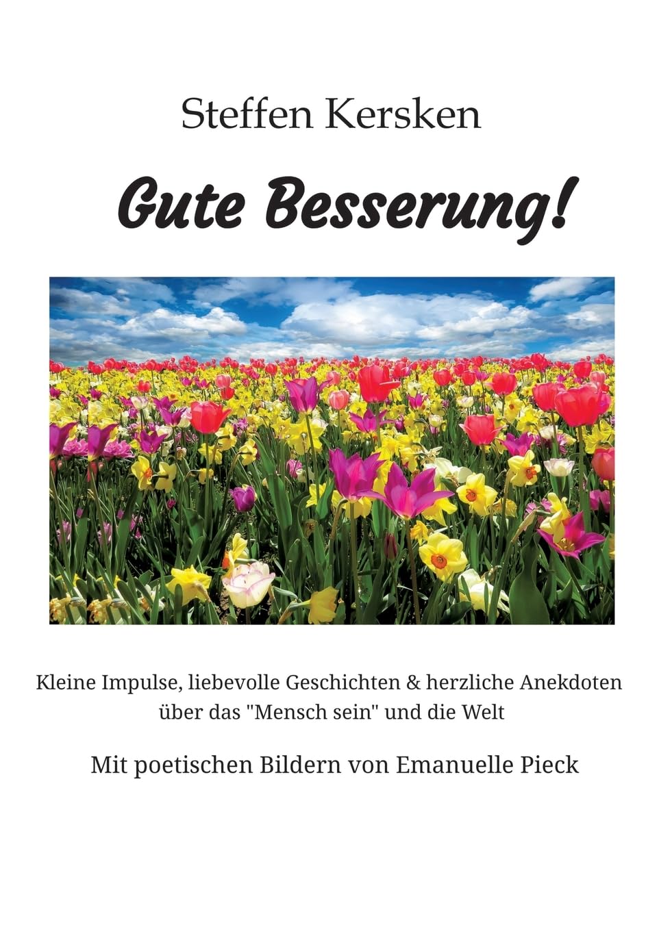 Gute Besserung - Steffen Kersken - 2023: Kleine Impulse, liebevolle Geschichten & herzliche Anekdoten über das Mensch sein und die Welt- Mit poetischen Bildern von Emanuelle Pieck