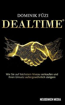 DEALTIME®: Wie Sie auf höchstem Niveau verkaufen und Ihren Umsatz außergewöhnlich steigern