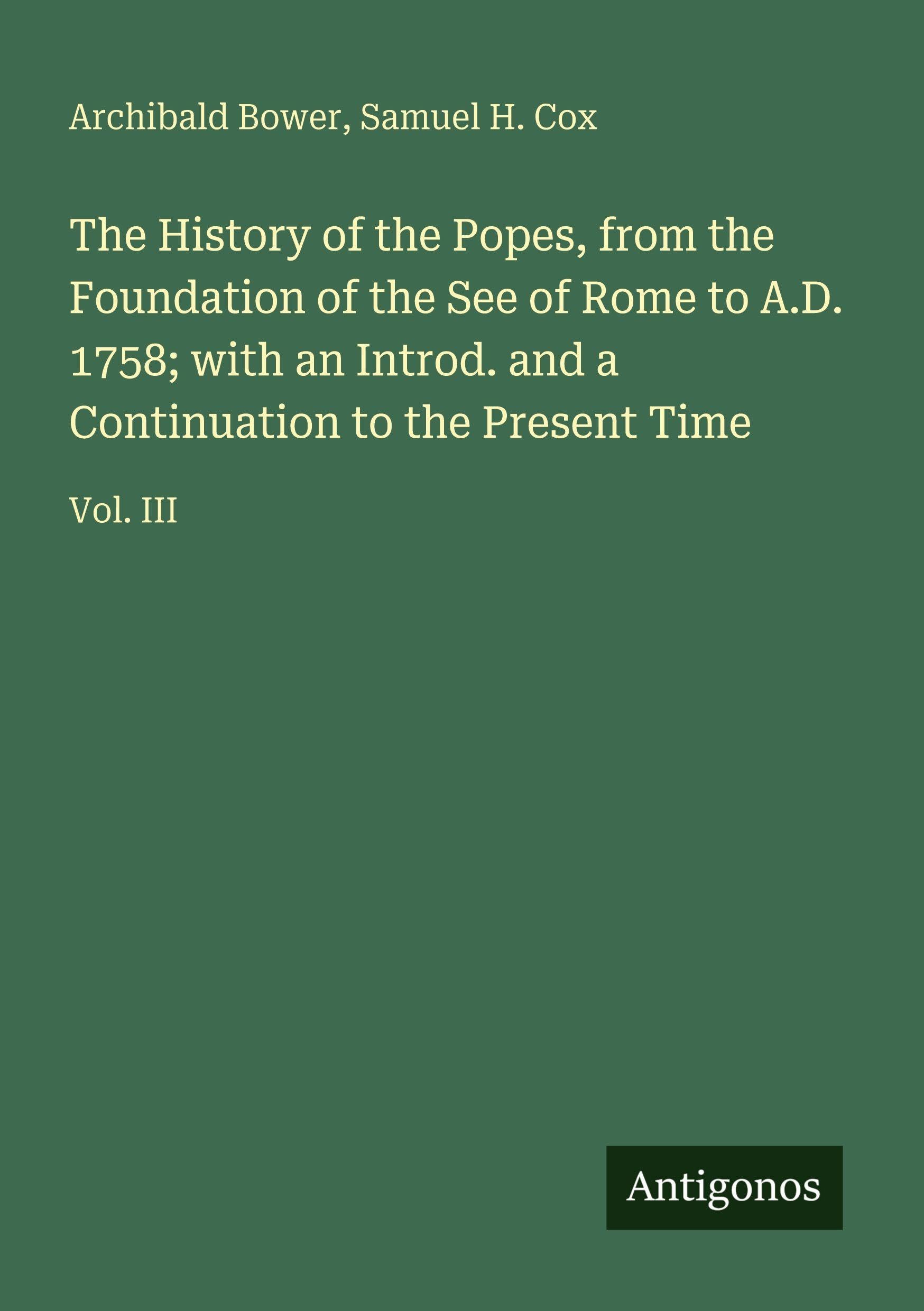 The History of the Popes, from the Foundation of the See of Rome to A.D. 1758; with an Introd. and a Continuation to the Present Time: Vol. III