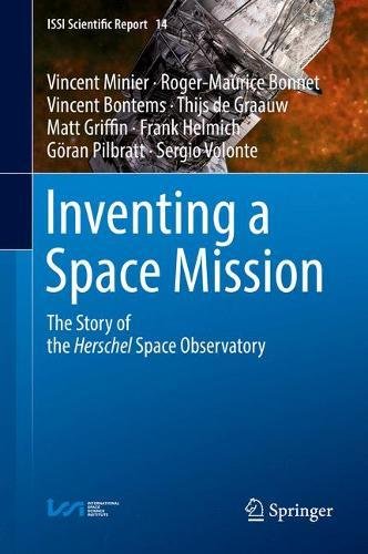 Inventing a Space Mission: The Story of the Herschel Space Observatory (ISSI Scientific Report Series, Band 14)