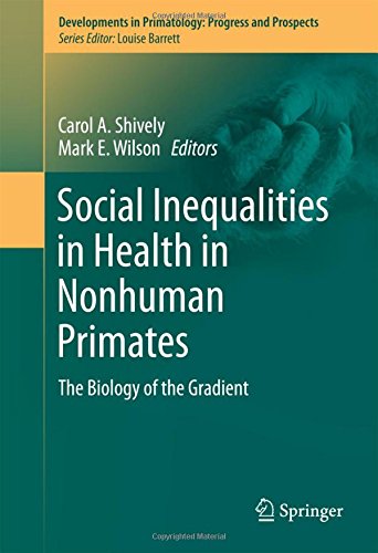 Social Inequalities in Health in Nonhuman Primates: The Biology of the Gradient (Developments in Primatology: Progress and Prospects)