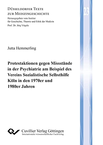 Protestaktionen gegen Missstände in der Psychiatrie am Beispiel des Vereins Sozialistische Selbsthilfe Köln in den 1970er und 1980er Jahren (Düsseldorfer Texte zur Medizingeschichte)