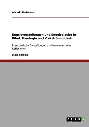 Engelsvorstellungen und Engelsglaube in Bibel, Theologie und Volksfrömmigkeit: Exemplarische Darstellungen und hermeneutische Reflexionen