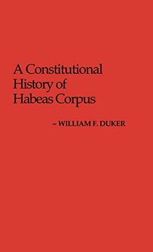 Constitutional History of Habeas Corpus (Contributions in Legal Studies)