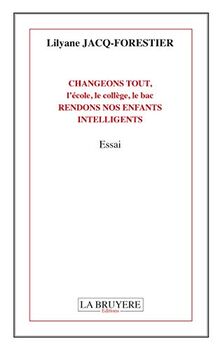 CHANGEONS TOUT, l'école, le collège, le bac, RENDONS NOS ENFANTS INTELLIGENTS