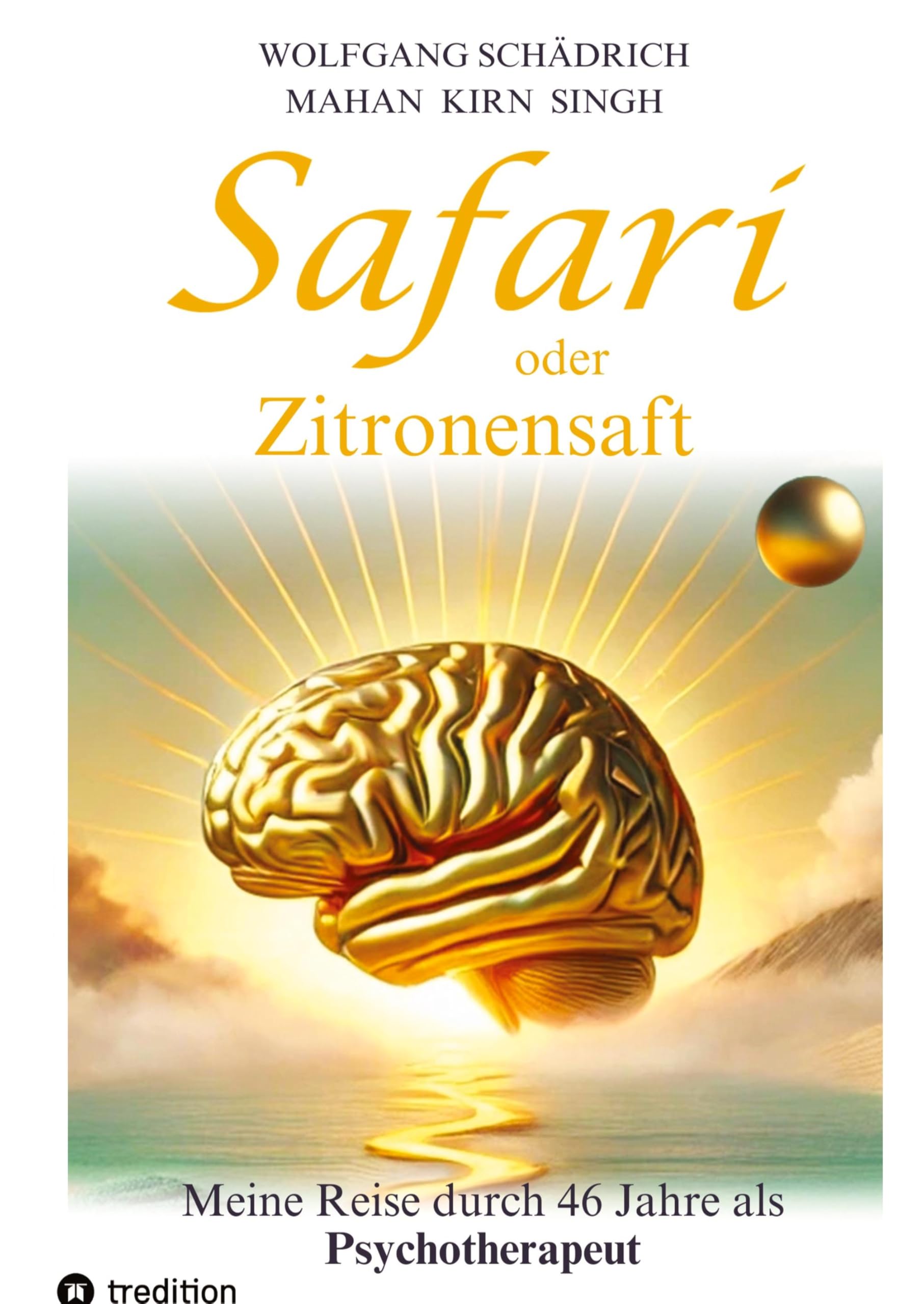 Safari oder Zitronensaft. Die in 46 Jahren gesammelten Erfahrungen eines Psychotherapeuten. Für alle vom Fach. Für alle Neugierigen. Und für alle an ... von neuer Selbständigkeit und Lebensfreude.