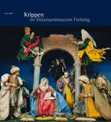 Diözesanmuseum für Christliche Kunst des Erzbistums München und Freising, Kataloge und Schriften, Bd. 52: Krippen im Diözesanmuseum Freising