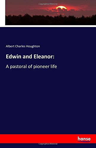 Edwin and Eleanor:: A pastoral of pioneer life