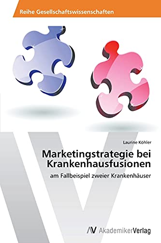 Marketingstrategie bei Krankenhausfusionen: am Fallbeispiel zweier Krankenhäuser