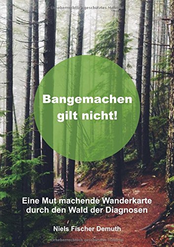 Bangemachen gilt nicht: Eine Mut machende Wanderkarte durch den Wald der Diagnosen