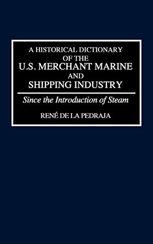 A Historical Dictionary of the U.S. Merchant Marine and Shipping Industry: Since the Introduction of Steam