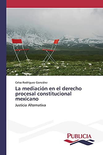 La mediación en el derecho procesal constitucional mexicano: Justicia Alternativa