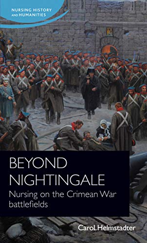 Beyond Nightingale: Nursing on the Crimean War battlefields (Nursing History and Humanities)