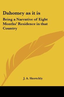Dahomey as it is: Being a Narrative of Eight Months' Residence in that Country