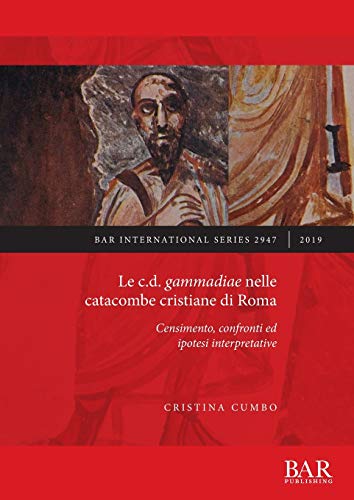Le c.d. gammadiae nelle catacombe cristiane di Roma: Censimento, confronti ed ipotesi interpretative (BAR International, Band 2947)