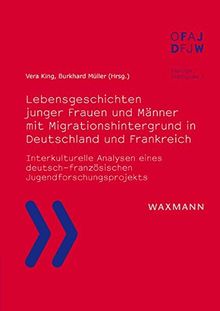 Lebensgeschichten junger Frauen und Männer mit Migrationshintergrund in Deutschland und Frankreich: Interkulturelle Analysen eines deutsch-französischen Jugendforschungsprojekts (Dialoge - dialogues)