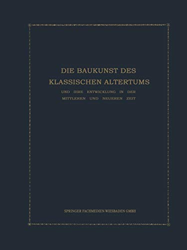 Die Baukunst des Klassischen Altertums und ihre Entwicklung in der mittleren und neueren Zeit: Konstruktions- Und Formenlehre