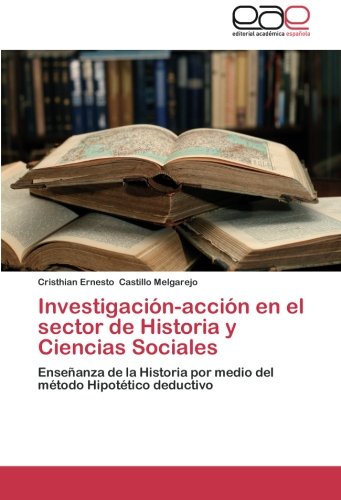 Investigación-acción en el sector de Historia y Ciencias Sociales: Enseñanza de la Historia por medio del método Hipotético deductivo