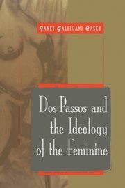 Dos Passos and the Ideology of the Feminine (Cambridge Studies in American Literature and Culture, Band 115)