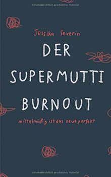 Der Supermutti Burnout: "Erziehungsratgeber" und Mutmacher für alle Mütter, die es einfach nur richtig machen wollen, jedoch dabei an ihre Grenzen kommen