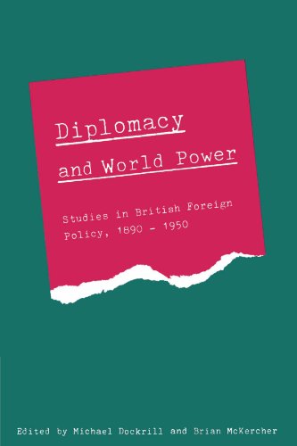 Diplomacy and World Power: Studies in British Foreign Policy, 1890-1950: Studies in British Foreign Policy, 1890 1951