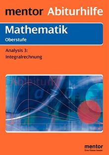 mentor Abiturhilfe: Mathematik Oberstufe: Analysis Teil 3: Integralrechnung. (Mentor Abiturhilfen Mathematik)