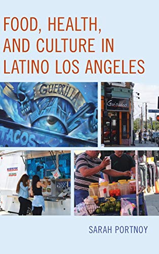 Food, Health, and Culture in Latino Los Angeles (Rowman & Littlefield Studies in Food and Gastronomy)
