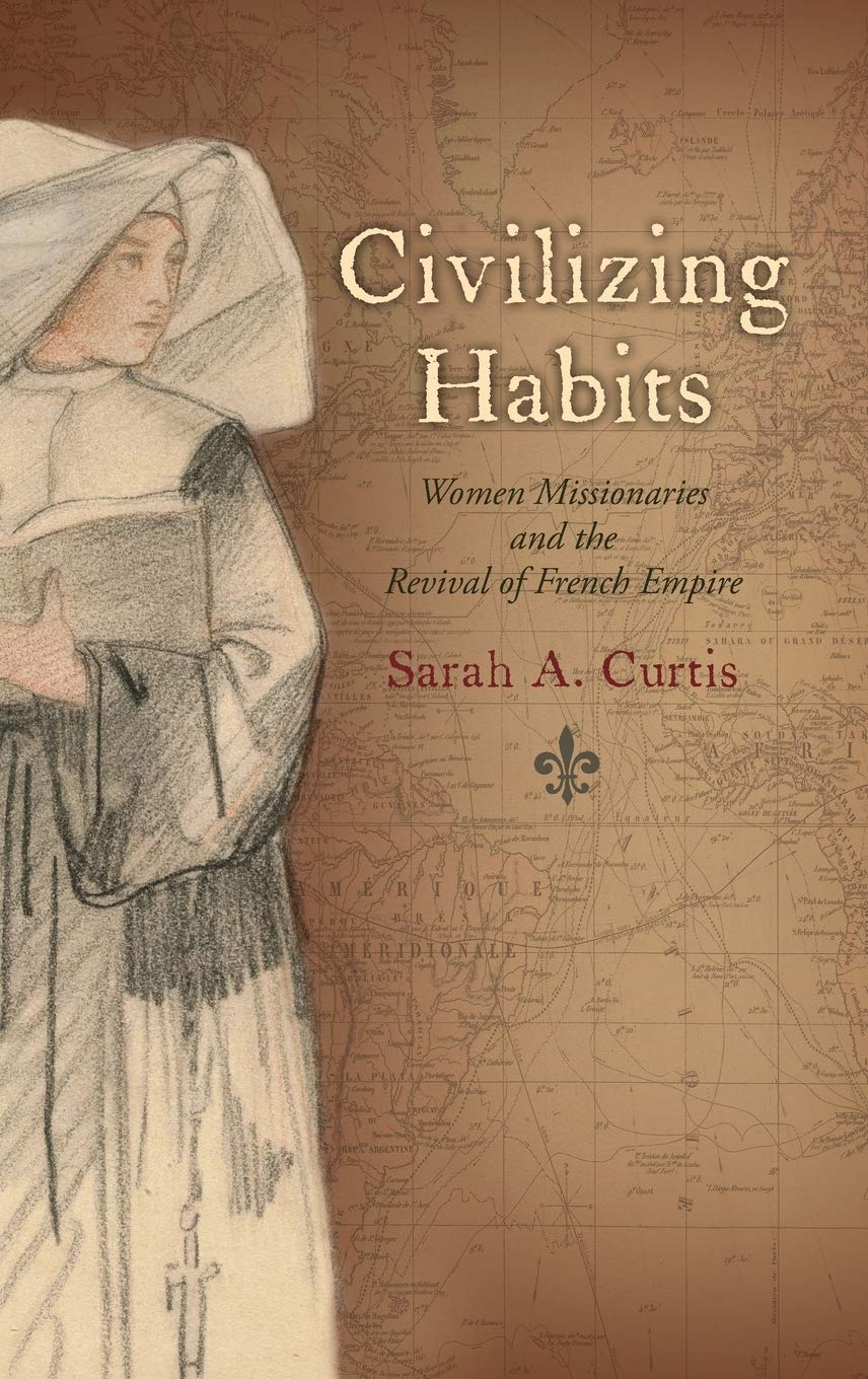 Civilizing Habits: Women Missionaries and the Revival of French Empire