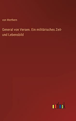 General von Versen. Ein militärisches Zeit- und Lebensbild