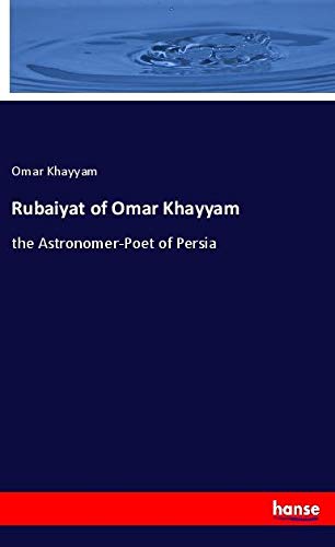 Rubaiyat of Omar Khayyam: the Astronomer-Poet of Persia