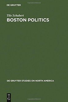 Boston Politics: The Creativity of Power (de Gruyter Studies on North America, Band 4)